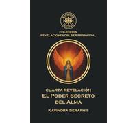 El Poder Secreto del Alma: La Manifestación de la Conciencia Absoluta (COLECCIÓN REVELACIONES DEL SER PRIMORDIAL - Las Escrituras Vivas para la Integración Suprema con la Verdad Absoluta.)