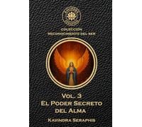 El Poder Secreto del Alma: La Manifestación de la Conciencia Absoluta (EL RECONOCIMIENTO DEL SER: Una guía para la Autorrealización y la Integración de la Conciencia.)