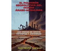 EL POLVORÍN GEOPOLÍTICO DEL MUNDO ÁRABE-MUSULMÁN: LAS ONDAS DE SHOCK INTERNAS Y EXTERNAS
