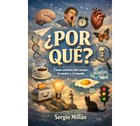El porqué de las cosas: Cosas curiosas del cuerpo, la mente y el mundo
