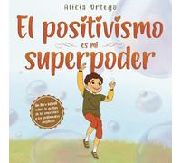 El positivismo es mi superpoder: Un libro infantil sobre la gestión de las emociones y los sentimientos negativos (Mis libros de superpoderes)