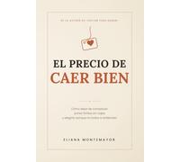 EL PRECIO DE CAER BIEN: Cómo dejar de complacer, poner límites sin culpa y elegirte aunque no todos lo entiendan