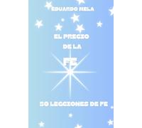El Precio de la Fe: 50 Lecciones de Fe: 4 (Saga Reglas Para El Éxito)