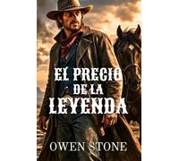 El precio de la leyenda: Novela del Oeste con Owen Stone (Las aventuras de Owen Stone en el Viejo Oeste)