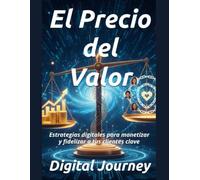 El Precio del Valor: Estrategias digitales para monetizar y fidelizar a tus clientes clave (Clientes Todos los Días: El Manual de Marketing Digital ... Vender y Crecer (Aunque Empieces desde Cero))