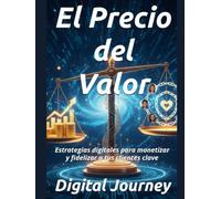 El Precio del Valor: Estrategias digitales para monetizar y fidelizar a tus clientes clave (Clientes Todos los Días: El Manual de Marketing Digital ... Vender y Crecer (Aunque Empieces desde Cero))