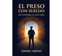 EL PRESO CON SUELDO: Del uniforme al alma libre