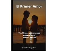 El Primer Amor: Una historia que comienza antes de nacer y nunca termina (“Historias de Amor que Dejan Huella”)