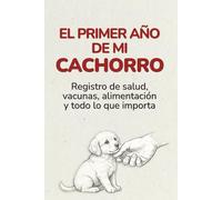 El primer año de mi cachorro: Registro de salud, vacunas, alimentación y todo lo que importa