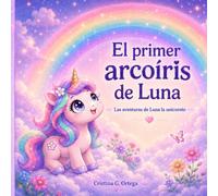 El primer arcoíris de Luna: Un cuento mágico sobre las cosas que se guardan en el corazón. (El mundo mágico de Luna)
