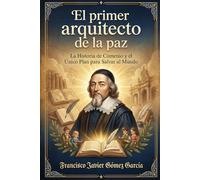 El primer arquitecto de la paz: La Historia de Comenio y el Único Plan para Salvar al Mundo
