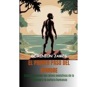 El primer paso del hombre: Comprendiendo las raíces evolutivas de la sociedad y la cultura humanas