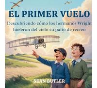 El Primer Vuelo: Descubriendo Cómo Los Hermanos Wright Hicieron Del Cielo Su Patio De Recreo: 2 (Serie de Excursionistas del Viaje en el Tiempo)