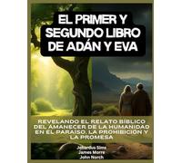 El primer y segundo libro de Adán y Eva: Revelando el relato bíblico del amanecer de la humanidad en el Paraíso, la Prohibición y la Promesa