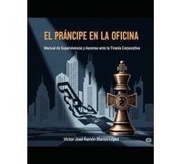 El Príncipe en la Oficina: Manual de Supervivencia y Ascenso ante la Tiranía Corporativa (salud ocupacional)