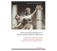 El Principio de Juridicidad en la Administración Pública Ecuatoriana: Fundamentos Constitucionales, Análisis Doctrinario y Desarrollo Jurisprudencial en la Administración