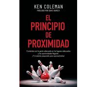 El Principio de proximidad: Conéctate con la gente adecuada en los lugares adecuados y las oportunidades llegarán. ¡Y tú estarás preparado para aprovecharlas!