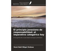 El principio jonasiano de responsabilidad: el imperativo categórico hoy: En las garras de un apocalipsis ecológico prematuro