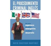 El Procedimiento Criminal Inglés: Una Nueva Esperanza Para Países Emergentes y en Vías de Desarrollo: Una Nueva Esperanza Para Paises Emergentes y En Vias de Desarrollo