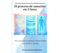 El proceso de sanación en tres fases: Un concepto terapéutico desarrollado por Rollin E. Becker D.O. (Colección Terapia Craneosacral Biodinámica)