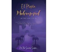 El Profeta Muhammad La paz sea con Él: Una historia resumida del último y definitivo profeta de Dios desde su nacimiento hasta su muerte (Libros islámicos en español | Islamic Books in Spanish)
