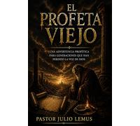 EL PROFETA VIEJO: una advertencia profetica para generaciones que han perdido la voz de Dios