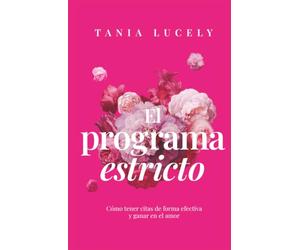El programa estricto: Cómo tener citas de forma efectiva y ganar en el amor