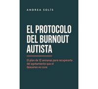 El Protocolo del Burnout Autista: El plan de 12 semanas para recuperarte del agotamiento que el descanso no cura