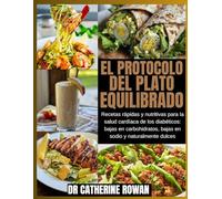 El Protocolo del Plato Equilibrado: Recetas rápidas y nutritivas para la salud cardíaca de los diabéticos: bajas en carbohidratos, bajas en sodio y naturalmente dulces