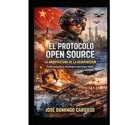 EL PROTOCOLO OPEN SOURCE - LA ARQUITECTURA DE LA DESAPARICIÓN: Esta obra se basa en hechos reales EDICIÓN LIMITADA