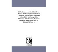 El puchero; or, A mixed dish from Mexico, embracing General Scott's campaign, with sketches of military life, in field and camp, of the character of ... ways of the people, etc. By Richard M'Sherry.