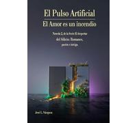 El Pulso Artificial: El Amor es un incendio (El despertar del silicio: romance, aventura e intriga)