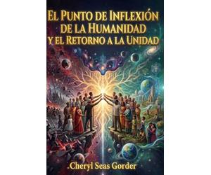 El Punto de Inflexión de la Humanidad y el Retorno a la Unidad