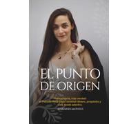 EL PUNTO DE ORIGEN: Menos teoría, más verdad: el Método RAÍZ para construir dinero, propósito y vida desde adentro