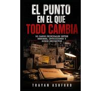 EL PUNTO EN EL QUE TODO CAMBIA: 50 casos criminales entre errores, intuiciones y giros decisivos (El Archivo del crimen)