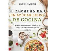 El Ramadán Bajo En Azúcar Libro De Cocina: Recetas para mantener el azúcar en sangre y mantener la energía y el equilibrio (Serie de Ramadán)