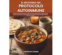 El Recetario Del Protocolo Autoinmune: Dieta AIP de 30 días para principiantes con recetas fáciles, listas económicas y preparación de comidas para agendas ocupadas.