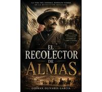 EL RECOLECTOR DE ALMAS: NOVELA DE LA REVOLUCIÓN MEXICANA (LOS FANTASMAS DE LA REVOLUCIÓN. Novelas de sangre, poder, traición y muerte durante la Revolución Mexicana)