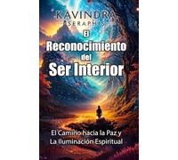 El Reconocimiento del Ser Interior: El Camino hacia la Paz y La Iluminación Espiritual: 1 (EL RECONOCIMIENTO DEL SER: Una guía para la Autorrealización y la Integración de la Conciencia.)
