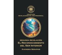 El Reconocimiento del Ser Interior: El Camino hacia la Paz y La Iluminación Espiritual: 2 (COLECCIÓN REVELACIONES DEL SER PRIMORDIAL - Las Escrituras ... Integración Suprema con la Verdad Absoluta.)