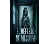 El reflejo de mi culpa: Un thriller psicológico adictivo con un final que te dejará sin aliento