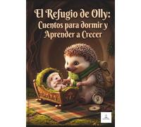 El Refugio de Olly: Cuentos para Dormir y Aprender a Crecer: Historias tiernas para acompañar el crecimiento, la llegada de un hermano y los retos de la autonomía temprana.