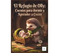 El Refugio de Olly: Cuentos para Dormir y Aprender a Crecer: Historias tiernas para acompañar el crecimiento, la llegada de un hermano y los retos de la autonomía temprana.