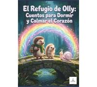 El Refugio de Olly: Cuentos para Dormir y Calmar el Corazón: Historias mágicas para aprender a agradecer, calmar las rabietas y despedir los viejos hábitos con valentía.
