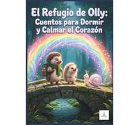 El Refugio de Olly: Cuentos para Dormir y Calmar el Corazón: Historias mágicas para aprender a agradecer, calmar las rabietas y despedir los viejos hábitos con valentía.