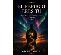 EL REFUGIO ERES TÚ: 10 mini libros para decidir, liderar, quererte y volver a ti (TUS CAMINOS A CASA)