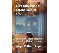 El regalo que no estaba bajo el árbol: Una historia sobre descubrir que la Navidad se comparte