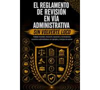 EL REGLAMENTO DE REVISIÓN EN VÍA ADMINISTRATIVA SIN VOLVERTE LOCO: Nulidad, lesividad, revocación, reposición y reclamaciones económico-administrativas con ejemplos y trampas de examen