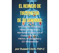 El Reinicio de Tirzepatida de 30 Semanas: Una Caja. Un Protocolo. Pierde 30-90 Libras y Manténlas Perdidas con el Ciclismo de GLP-1, Hábitos de Causa Raíz y 221 Recetas Keto
