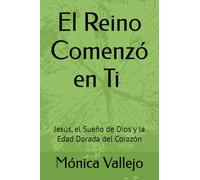 El Reino Comenzó en Ti -: Jesús, el Sueño de Dios y la Edad Dorada del Corazón
